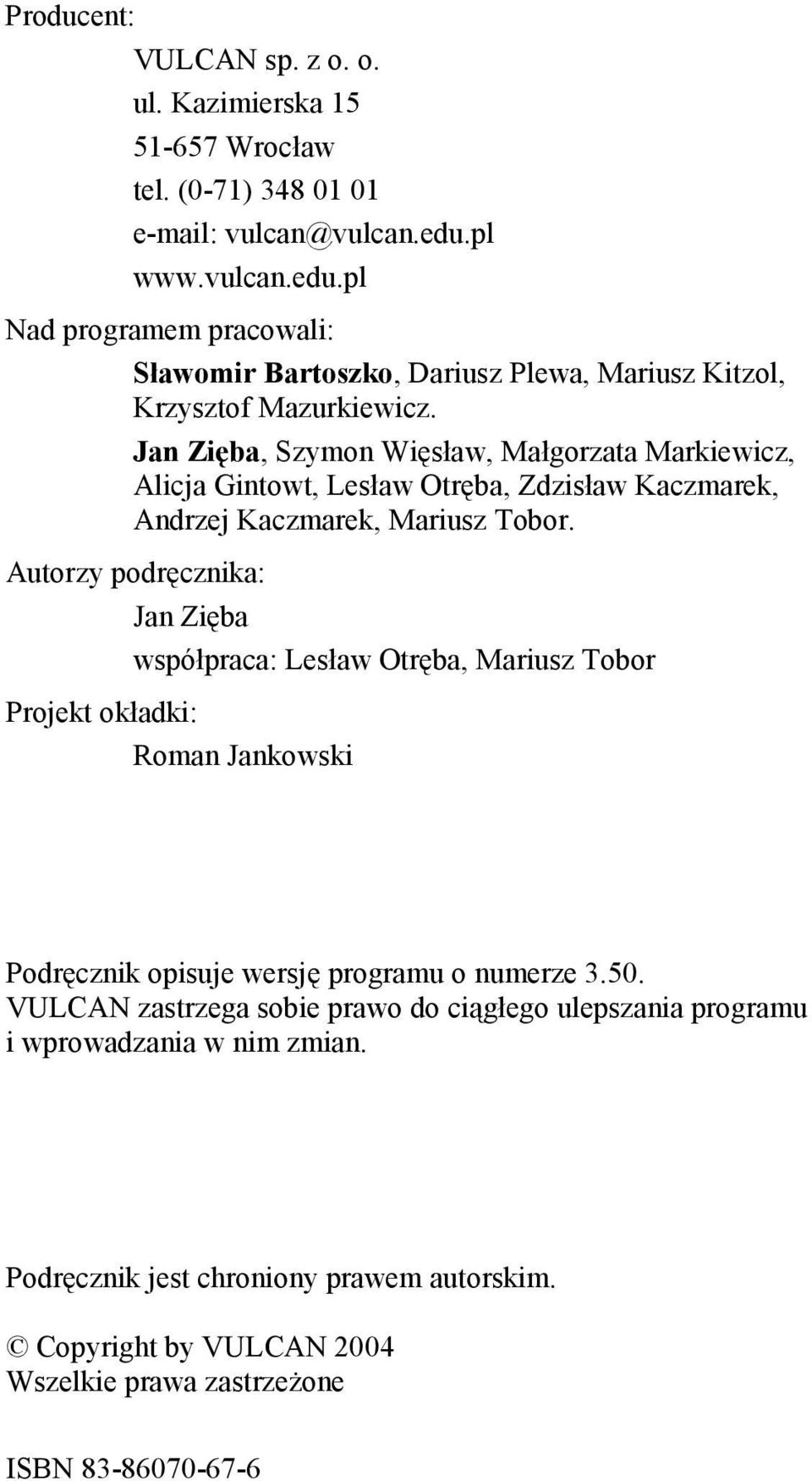 Jan Zięba, Szymon Więsław, Małgorzata Markiewicz, Alicja Gintowt, Lesław Otręba, Zdzisław Kaczmarek, Andrzej Kaczmarek, Mariusz Tobor.