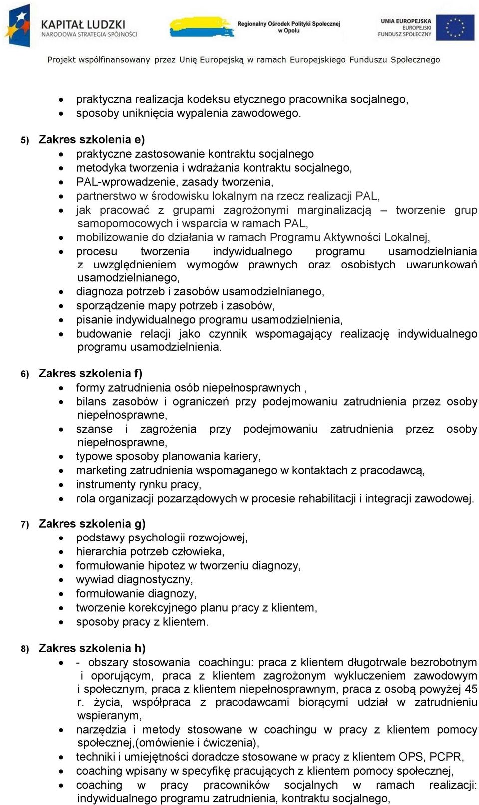 realizacji PAL, jak pracować z grupami zagrożonymi marginalizacją tworzenie grup samopomocowych i wsparcia w ramach PAL, mobilizowanie do działania w ramach Programu Aktywności Lokalnej, procesu