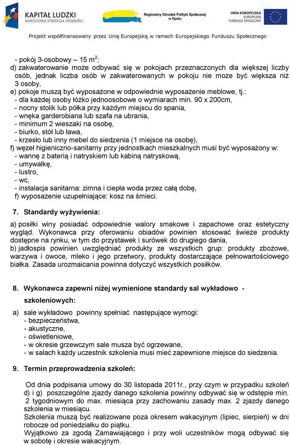 90 x 200cm, - nocny stolik lub półka przy każdym miejscu do spania, - wnęka garderobiana lub szafa na ubrania, - minimum 2 wieszaki na osobę, - biurko, stół lub ława, - krzesło lub inny mebel do