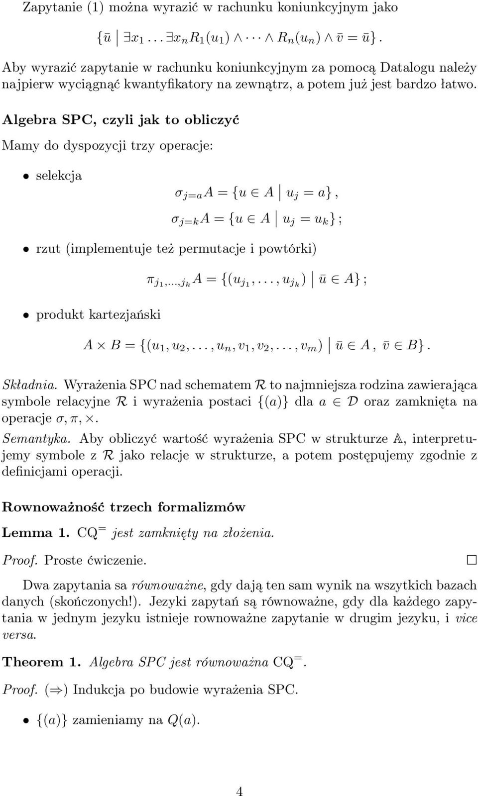 Algebra SPC, czyli jak to obliczyć Mamy do dyspozycji trzy operacje: selekcja σ j=a A = {u A uj = a}, σ j=k A = {u A uj = u k } ; rzut (implementuje też permutacje i powtórki) π j1,...,j k A = {(u j1,.