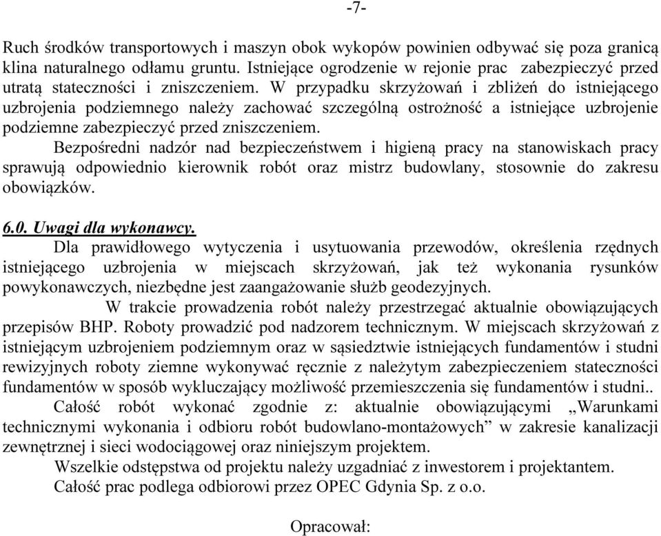 W przypadku skrzyżowań i zbliżeń do istniejącego uzbrojenia podziemnego należy zachować szczególną ostrożność a istniejące uzbrojenie podziemne zabezpieczyć przed zniszczeniem.