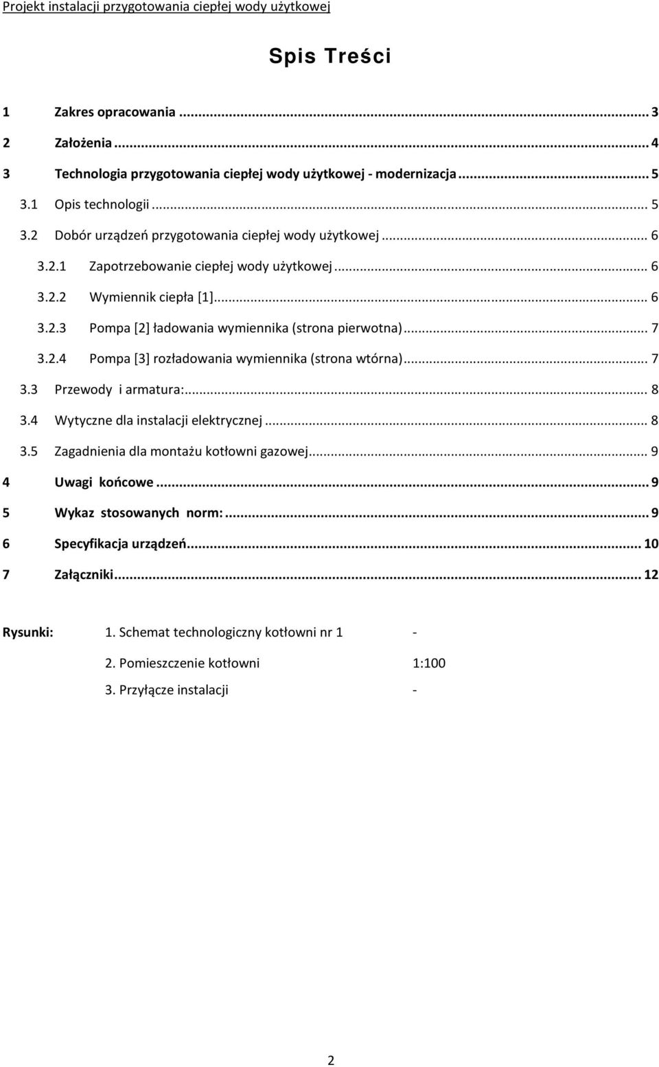 .. 7 3.3 Przewody i armatura:... 8 3.4 Wytyczne dla instalacji elektrycznej... 8 3.5 Zagadnienia dla montażu kotłowni gazowej... 9 4 Uwagi końcowe... 9 5 Wykaz stosowanych norm:.