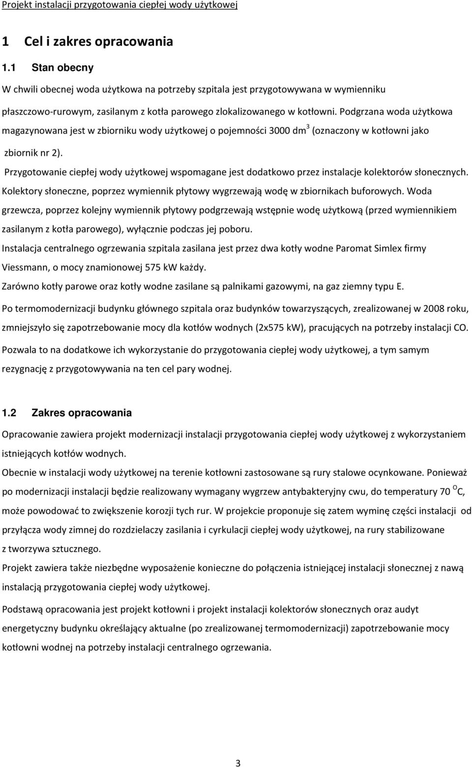 Podgrzana woda użytkowa magazynowana jest w zbiorniku wody użytkowej o pojemności 3000 dm 3 (oznaczony w kotłowni jako zbiornik nr 2).