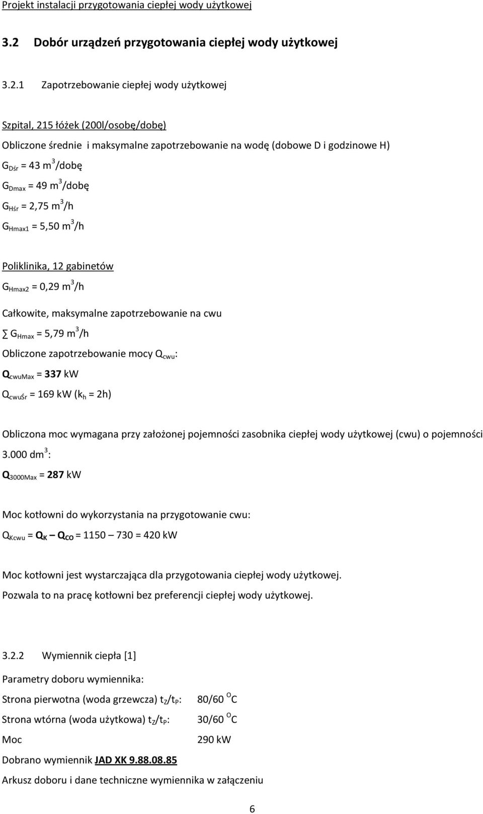 cwu G Hmax = 5,79 m 3 /h Obliczone zapotrzebowanie mocy Q cwu : Q cwumax = 337 kw Q cwuśr = 169 kw (k h = 2h) Obliczona moc wymagana przy założonej pojemności zasobnika ciepłej wody użytkowej (cwu) o