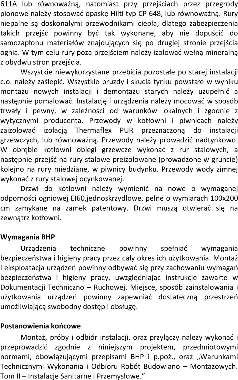 przejścia ognia. W tym celu rury poza przejściem należy izolować wełną mineralną z obydwu stron przejścia. Wszystkie niewykorzystane przebicia pozostałe po starej instalacji c.o. należy zaślepić.