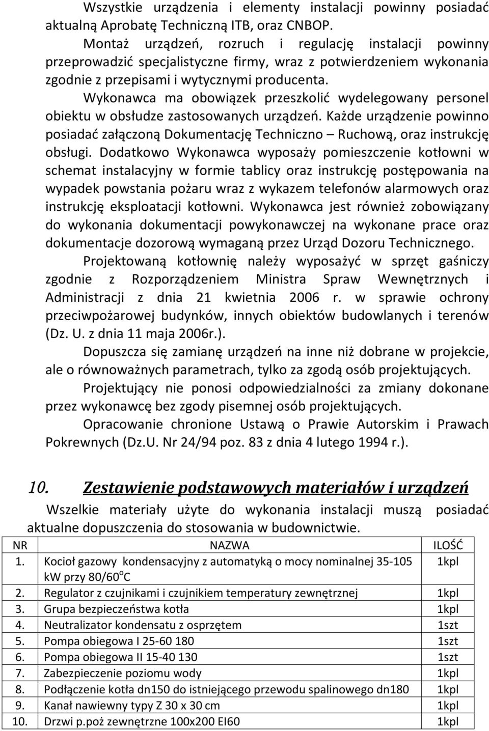 Wykonawca ma obowiązek przeszkolić wydelegowany personel obiektu w obsłudze zastosowanych urządzeń.