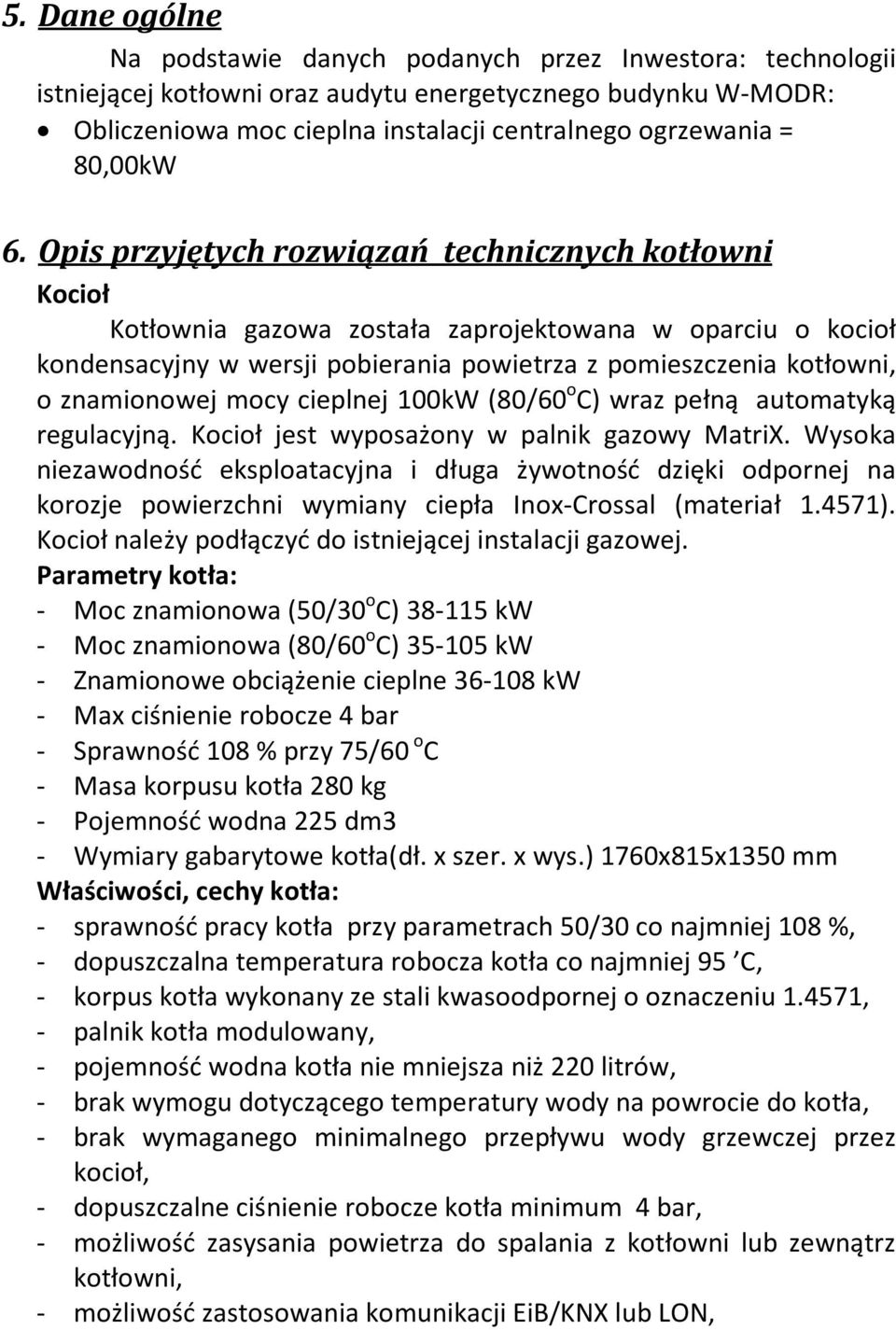 Opis przyjętych rozwiązań technicznych kotłowni Kocioł Kotłownia gazowa została zaprojektowana w oparciu o kocioł kondensacyjny w wersji pobierania powietrza z pomieszczenia kotłowni, o znamionowej