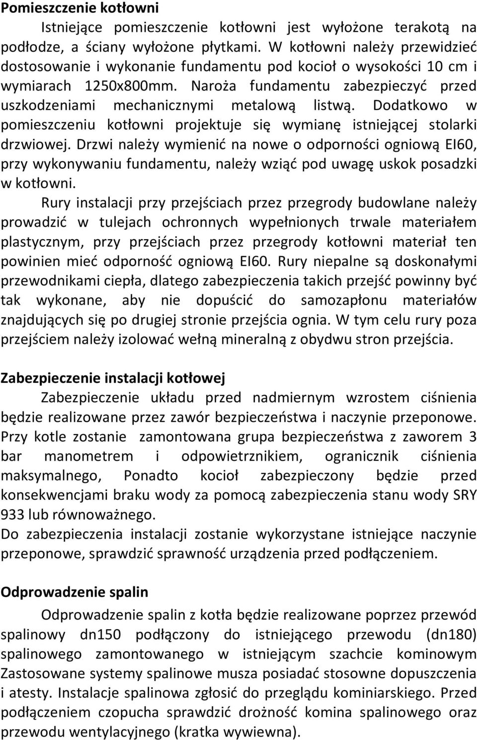 Dodatkowo w pomieszczeniu kotłowni projektuje się wymianę istniejącej stolarki drzwiowej.