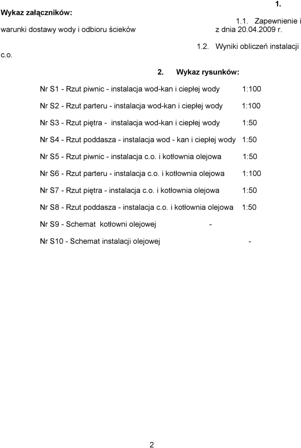 ciepłej wody 1:50 Nr S4 - Rzut poddasza - instalacja wod - kan i ciepłej wody 1:50 Nr S5 - Rzut piwnic - instalacja c.o. i kotłownia olejowa 1:50 Nr S6 - Rzut parteru - instalacja c.o. i kotłownia olejowa 1:100 Nr S7 - Rzut piętra - instalacja c.