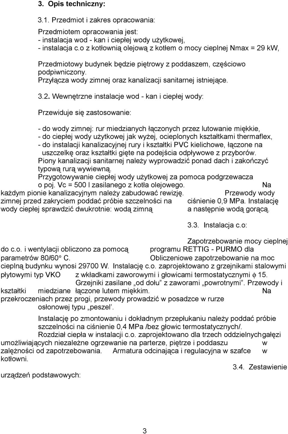 2. Wewnętrzne instalacje wod - kan i ciepłej wody: Przewiduje się zastosowanie: - do wody zimnej: rur miedzianych łączonych przez lutowanie miękkie, - do ciepłej wody użytkowej jak wyżej, ocieplonych