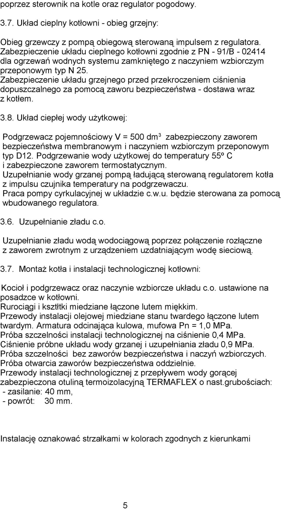 Zabezpieczenie układu grzejnego przed przekroczeniem ciśnienia dopuszczalnego za pomocą zaworu bezpieczeństwa - dostawa wraz z kotłem. 3.8.