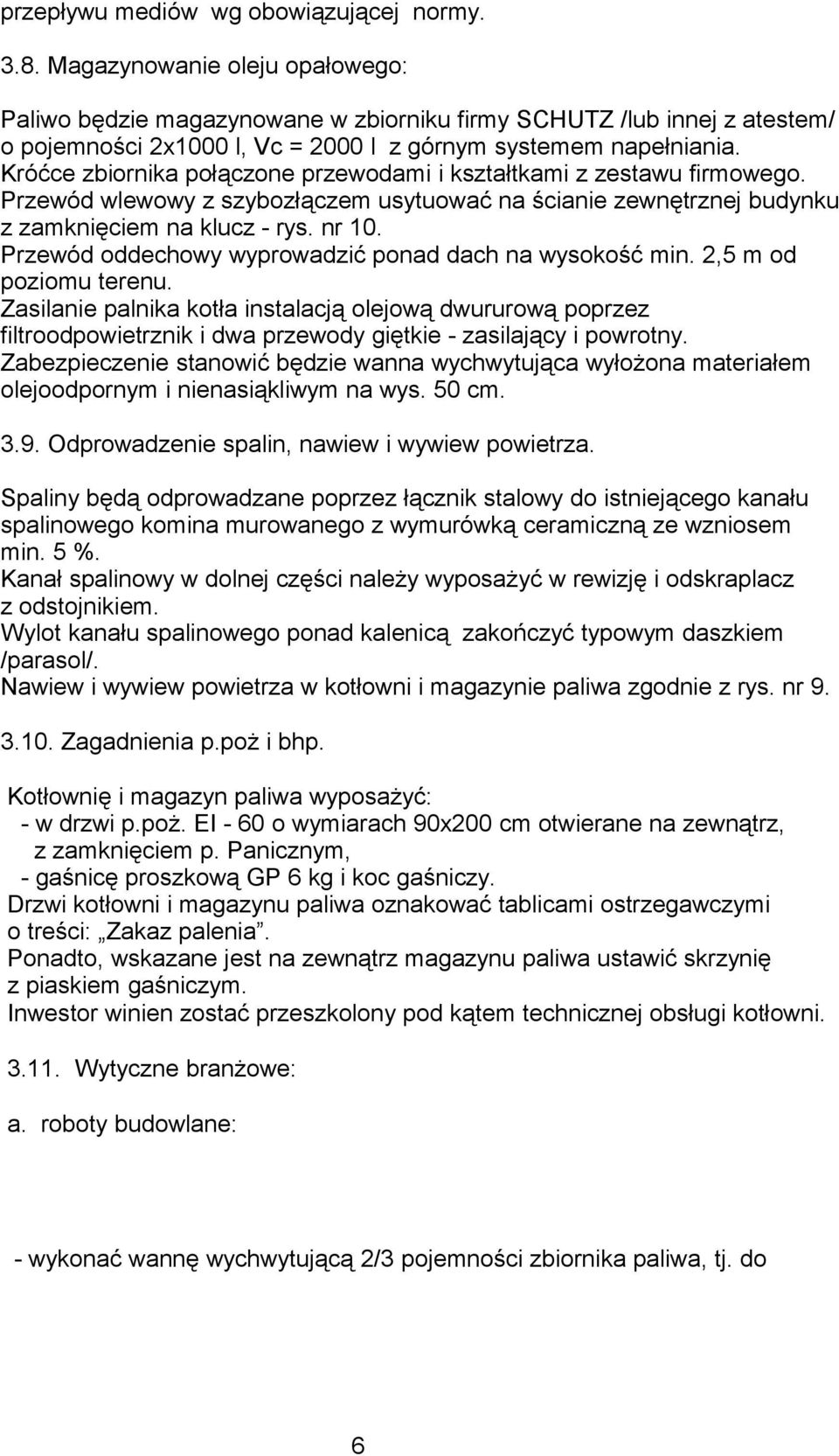 Króćce zbiornika połączone przewodami i kształtkami z zestawu firmowego. Przewód wlewowy z szybozłączem usytuować na ścianie zewnętrznej budynku z zamknięciem na klucz - rys. nr 10.