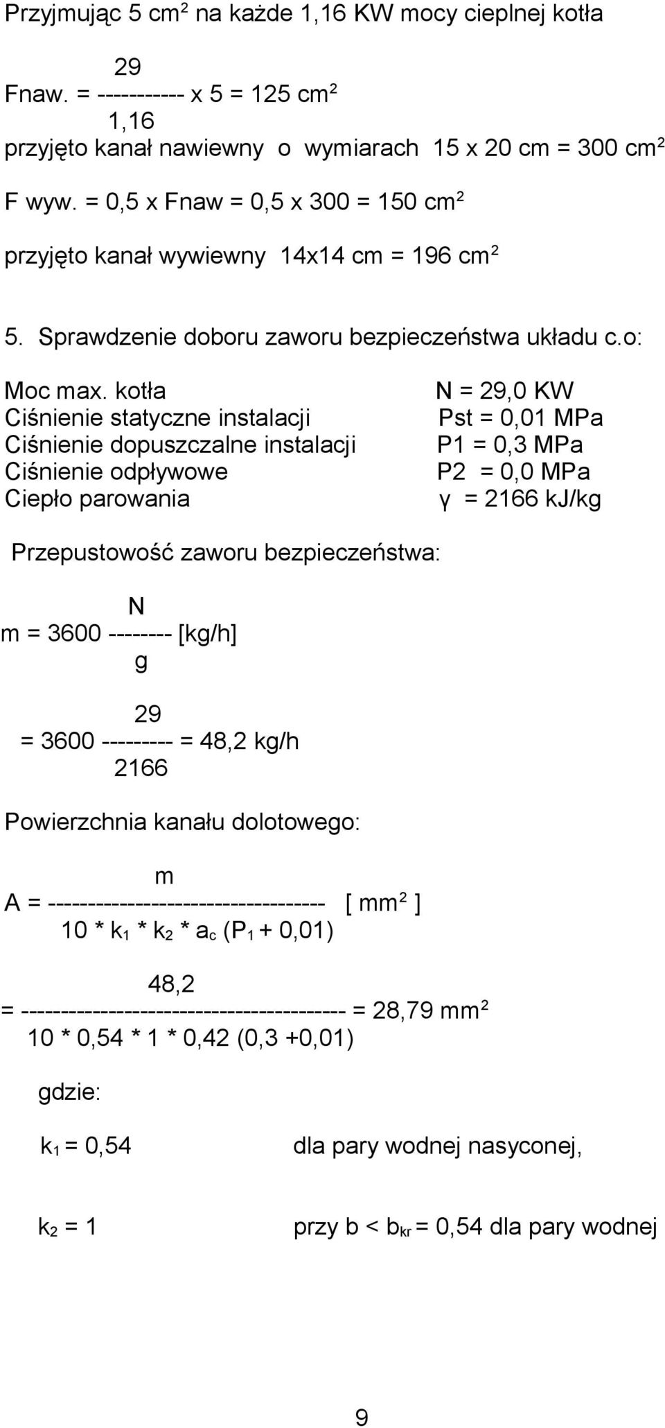 kotła Ciśnienie statyczne instalacji Ciśnienie dopuszczalne instalacji Ciśnienie odpływowe Ciepło parowania N = 29,0 KW Pst = 0,01 MPa P1 = 0,3 MPa P2 = 0,0 MPa γ = 2166 kj/kg Przepustowość zaworu