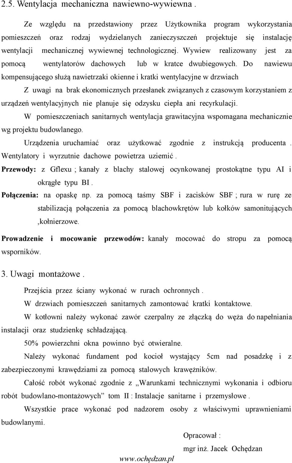 Wywiew realizowany jest za pomocą wentylatorów dachowych lub w kratce dwubiegowych.