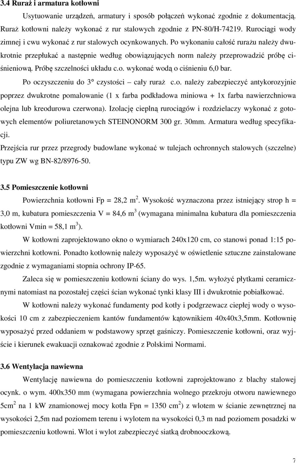 Próbę szczelności układu c.o. wykonać wodą o ciśnieniu 6,0 bar. Po oczyszczeniu do 3 czystości cały ruraż c.o. należy zabezpieczyć antykorozyjnie poprzez dwukrotne pomalowanie ( x farba podkładowa miniowa + x farba nawierzchniowa olejna lub kreodurowa czerwona).