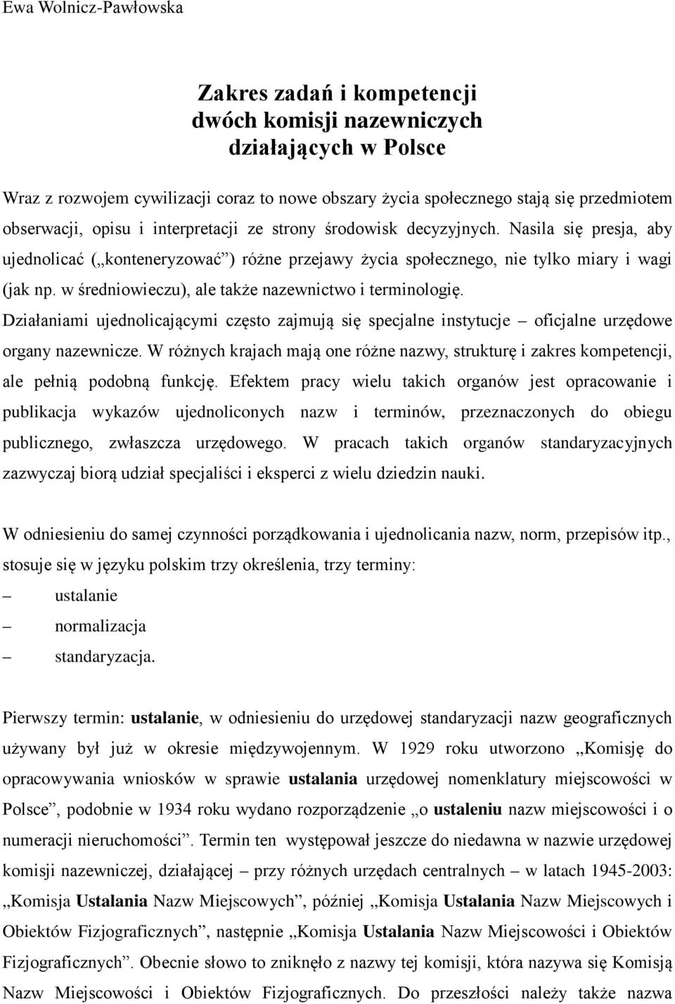 w średniowieczu), ale także nazewnictwo i terminologię. Działaniami ujednolicającymi często zajmują się specjalne instytucje oficjalne urzędowe organy nazewnicze.