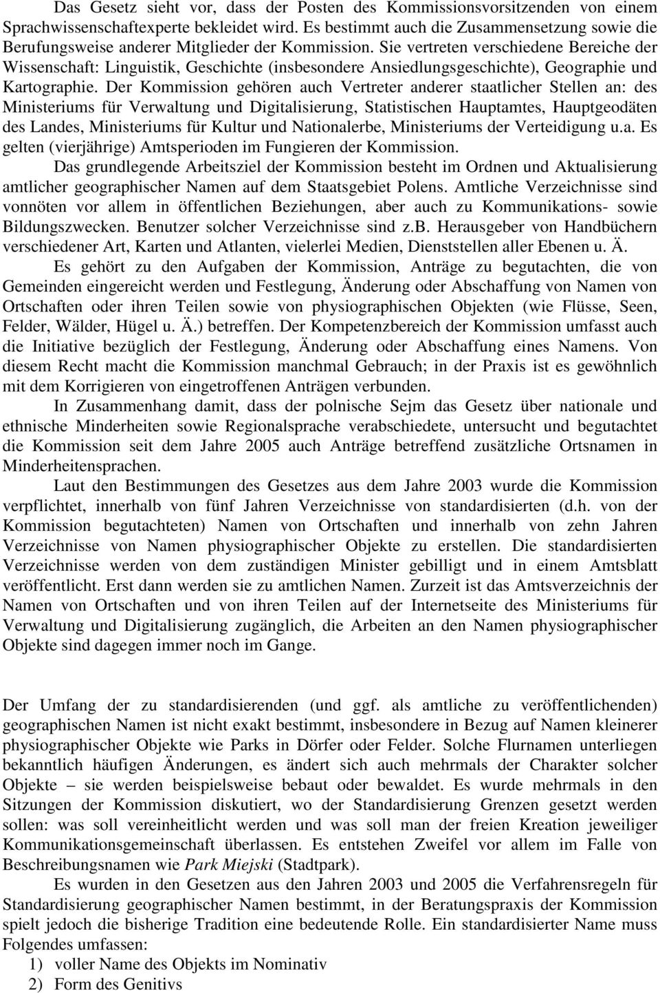 Sie vertreten verschiedene Bereiche der Wissenschaft: Linguistik, Geschichte (insbesondere Ansiedlungsgeschichte), Geographie und Kartographie.