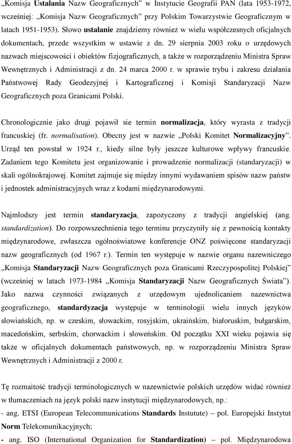 29 sierpnia 2003 roku o urzędowych nazwach miejscowości i obiektów fizjograficznych, a także w rozporządzeniu Ministra Spraw Wewnętrznych i Administracji z dn. 24 marca 2000 r.