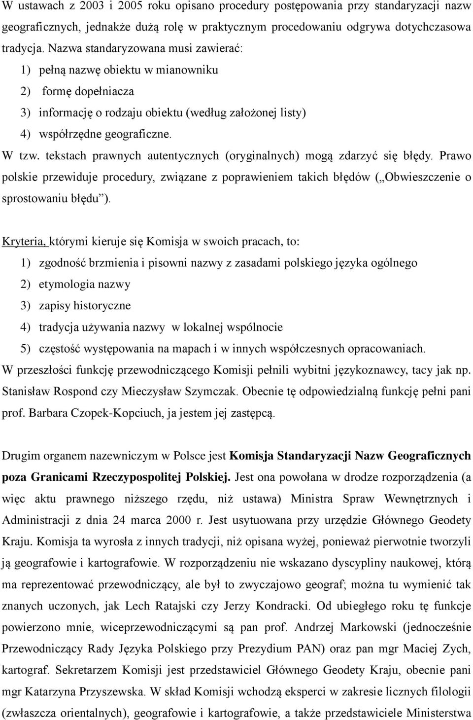 tekstach prawnych autentycznych (oryginalnych) mogą zdarzyć się błędy. Prawo polskie przewiduje procedury, związane z poprawieniem takich błędów ( Obwieszczenie o sprostowaniu błędu ).