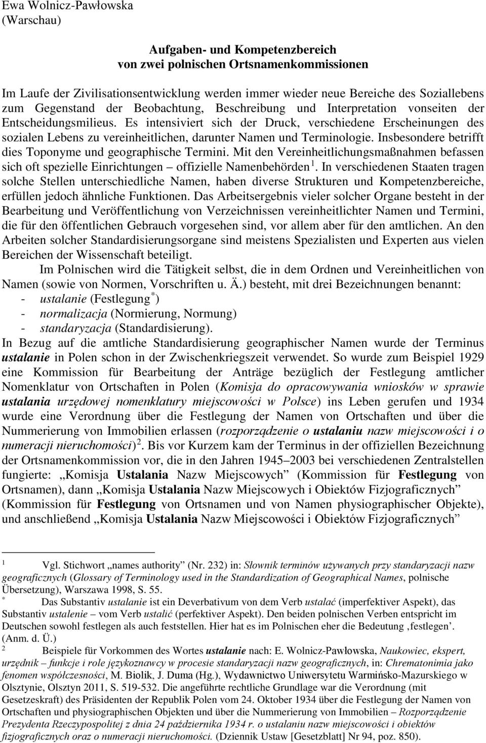 Es intensiviert sich der Druck, verschiedene Erscheinungen des sozialen Lebens zu vereinheitlichen, darunter Namen und Terminologie. Insbesondere betrifft dies Toponyme und geographische Termini.