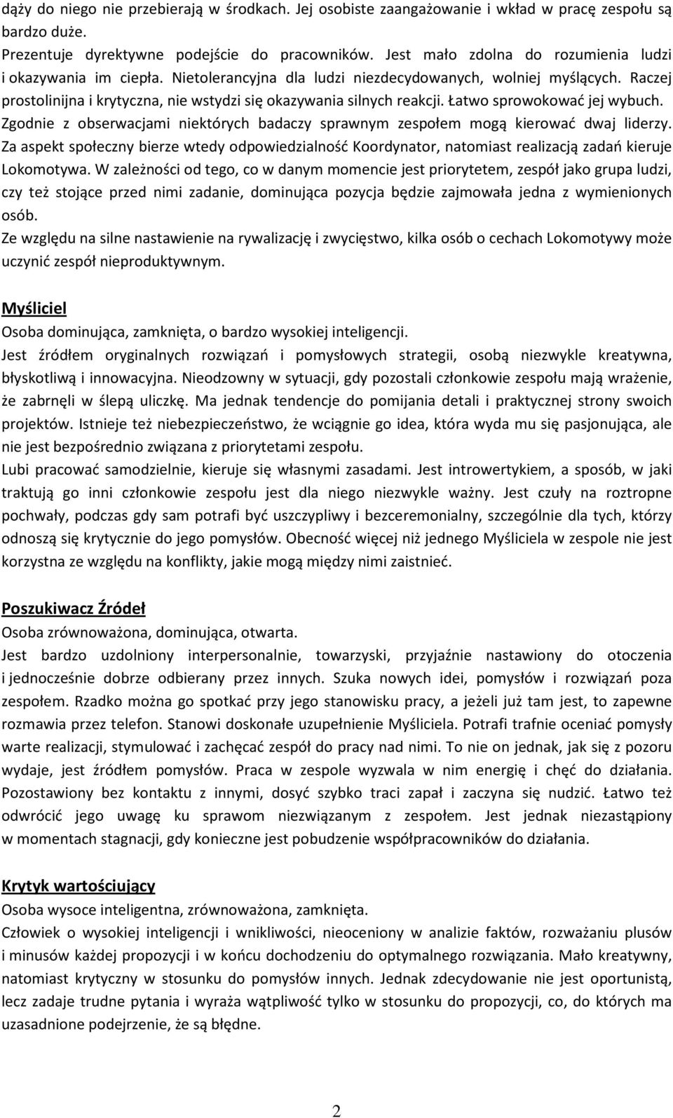 Raczej prostolinijna i krytyczna, nie wstydzi się okazywania silnych reakcji. Łatwo sprowokować jej wybuch. Zgodnie z obserwacjami niektórych badaczy sprawnym zespołem mogą kierować dwaj liderzy.