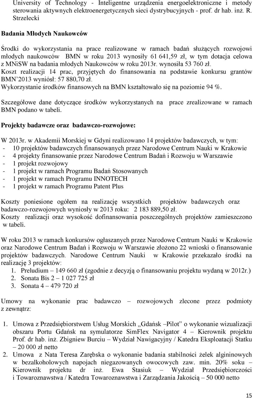 MNiSW na badania młodych Naukowców w roku 2013r. wynosiła 53 760 zł. Koszt realizacji 14 prac, przyjętych do finansowania na podstawie konkursu grantów BMN 2013 wyniósł: 57 880,70 zł.