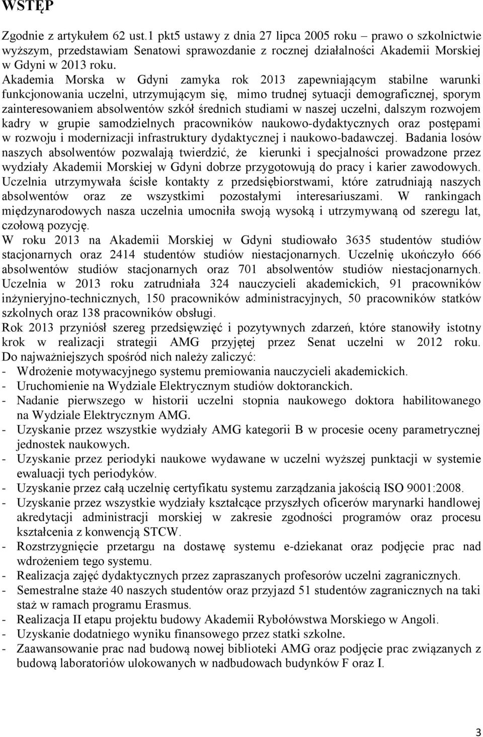 średnich studiami w naszej uczelni, dalszym rozwojem kadry w grupie samodzielnych pracowników naukowo-dydaktycznych oraz postępami w rozwoju i modernizacji infrastruktury dydaktycznej i