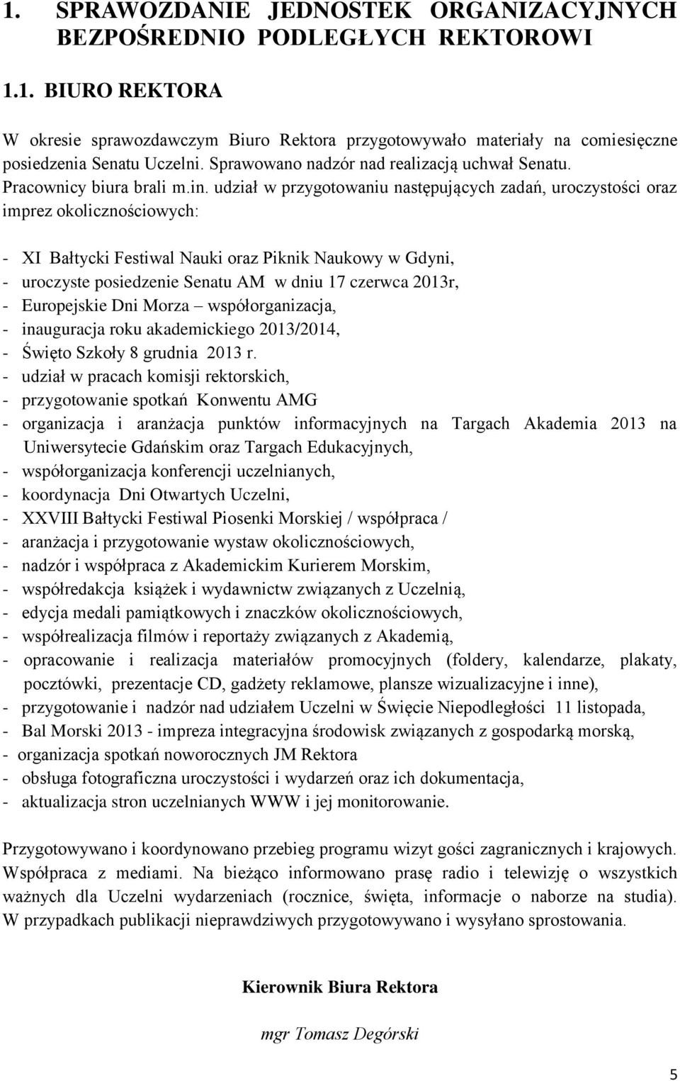 udział w przygotowaniu następujących zadań, uroczystości oraz imprez okolicznościowych: - XI Bałtycki Festiwal Nauki oraz Piknik Naukowy w Gdyni, - uroczyste posiedzenie Senatu AM w dniu 17 czerwca