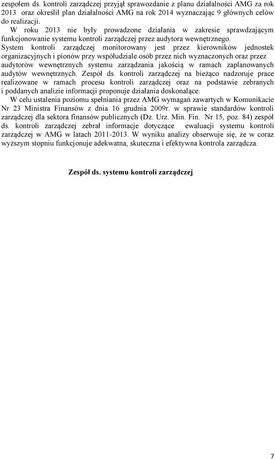 System kontroli zarządczej monitorowany jest przez kierowników jednostek organizacyjnych i pionów przy współudziale osób przez nich wyznaczonych oraz przez audytorów wewnętrznych systemu zarządzania