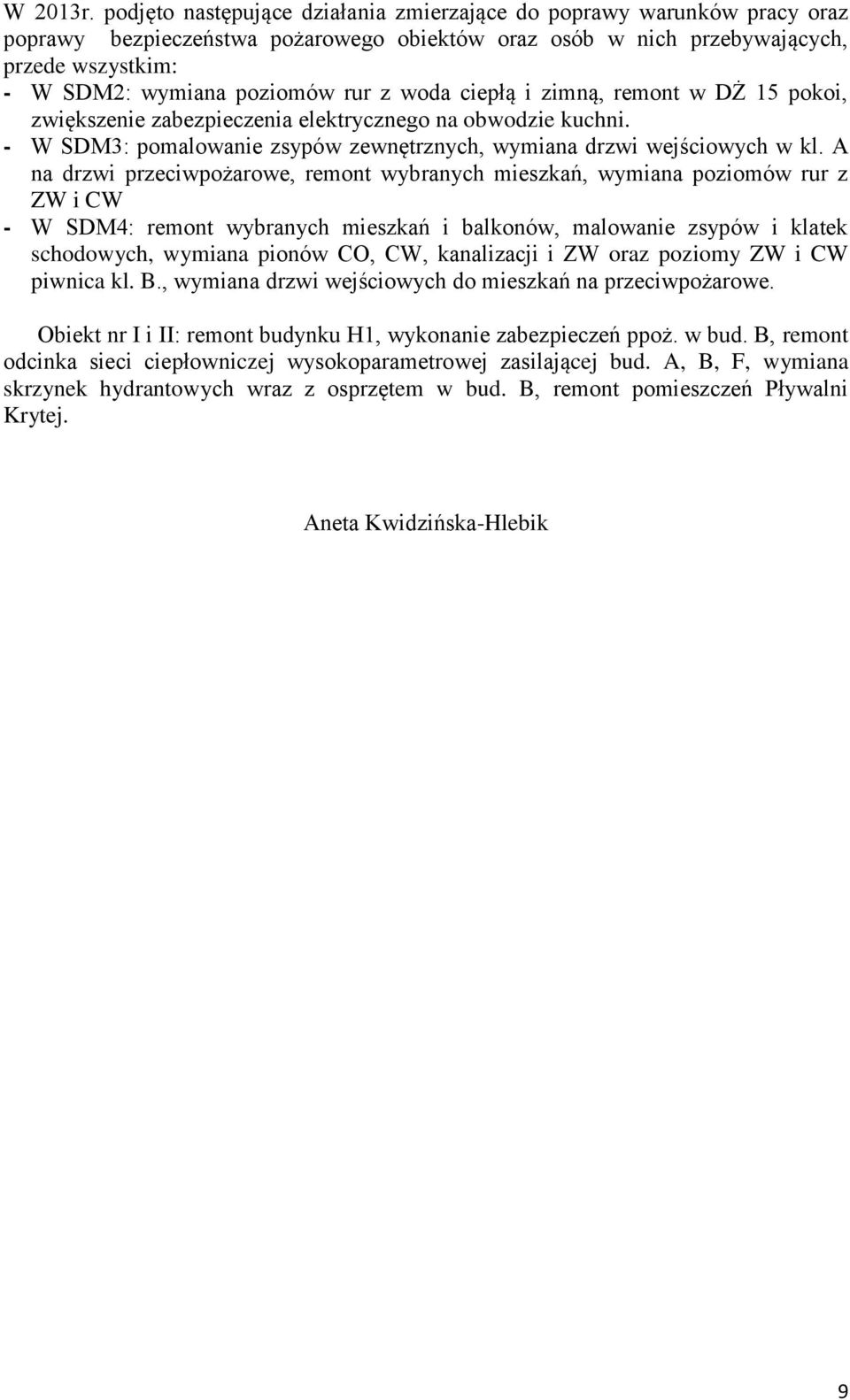 woda ciepłą i zimną, remont w DŻ 15 pokoi, zwiększenie zabezpieczenia elektrycznego na obwodzie kuchni. - W SDM3: pomalowanie zsypów zewnętrznych, wymiana drzwi wejściowych w kl.