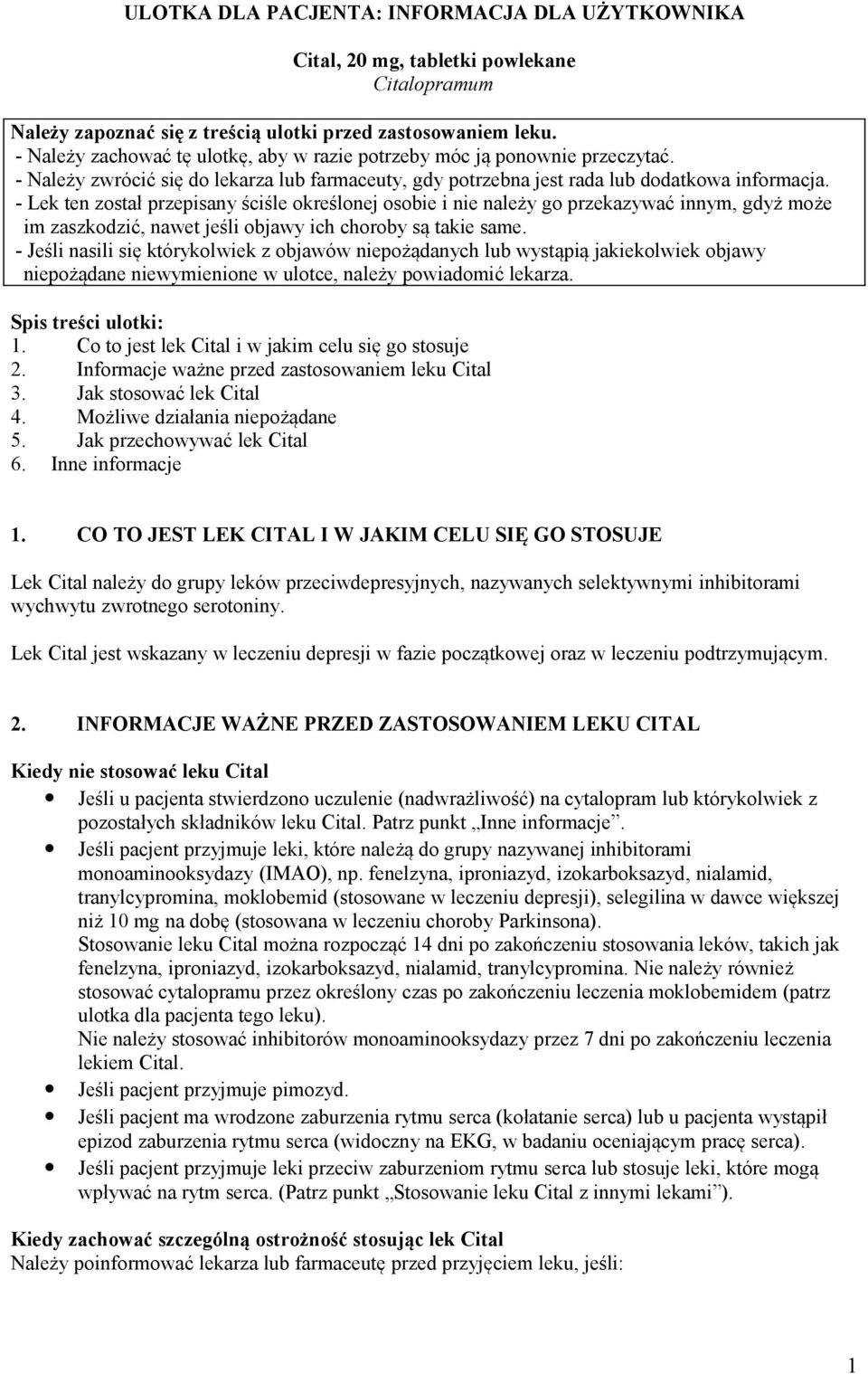 - Lek ten został przepisany ściśle określonej osobie i nie należy go przekazywać innym, gdyż może im zaszkodzić, nawet jeśli objawy ich choroby są takie same.