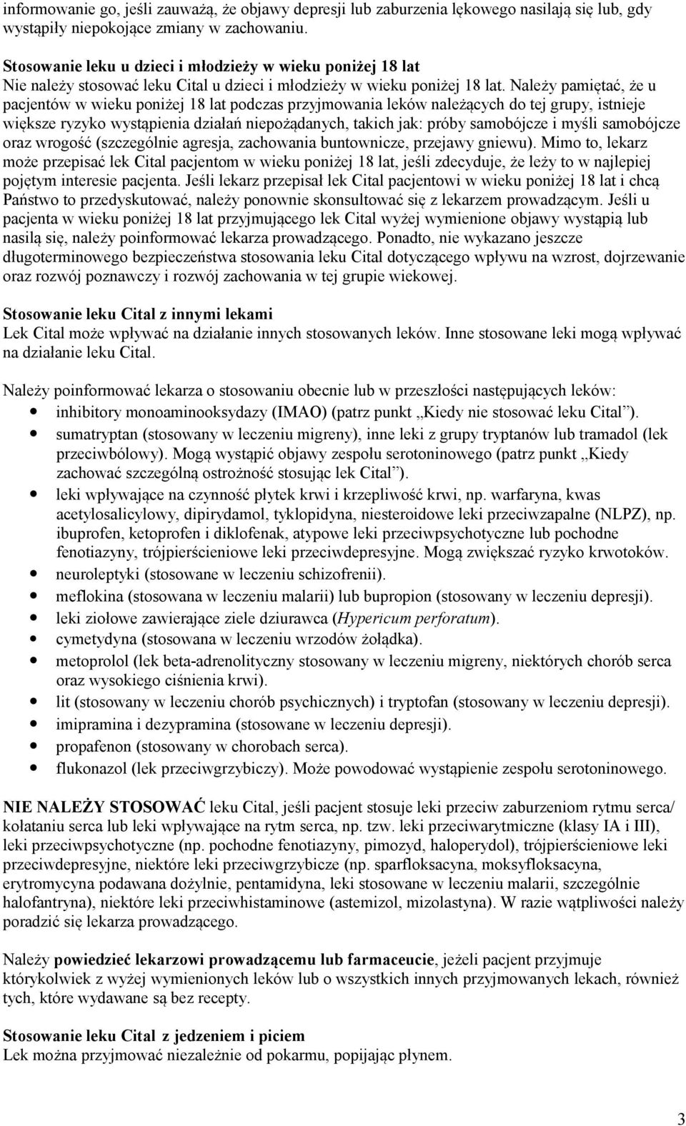 Należy pamiętać, że u pacjentów w wieku poniżej 18 lat podczas przyjmowania leków należących do tej grupy, istnieje większe ryzyko wystąpienia działań niepożądanych, takich jak: próby samobójcze i