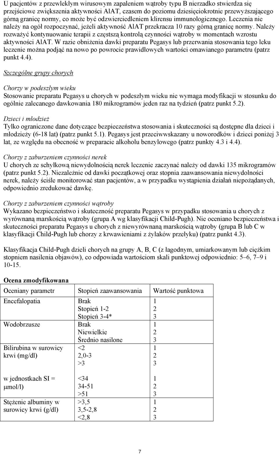 Należy rozważyć kontynuowane terap z częstszą kontrolą czynnośc wątroby w momentach wzrostu aktywnośc AlAT.