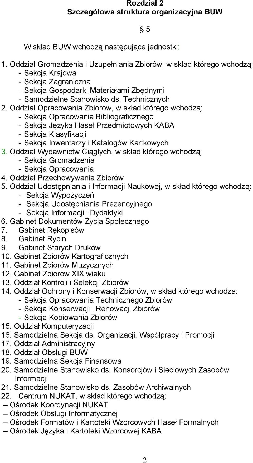 Oddział Opracowania Zbiorów, w skład którego wchodzą: - Sekcja Opracowania Bibliograficznego - Sekcja Języka Haseł Przedmiotowych KABA - Sekcja Klasyfikacji - Sekcja Inwentarzy i Katalogów Kartkowych