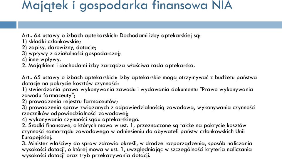 Art.. 65 ustawy o izbach aptekarskich: Izby aptekarskie mogą otrzymywać z budżetu państwa dotacje na pokrycie kosztów czynności: 1) stwierdzania prawa wykonywania zawodu i wydawania dokumentu "Prawo