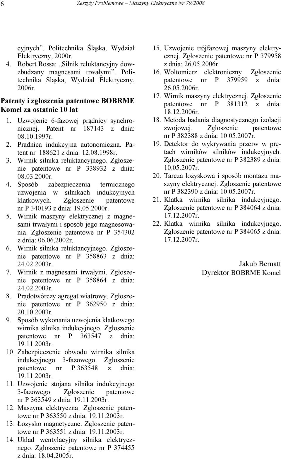 Patent nr 188621 z dnia: 12.08.1998r. 3. Wirnik silnika reluktancyjnego. Zgłoszenie patentowe nr P 338932 z dnia: 08.03.2000r. 4.