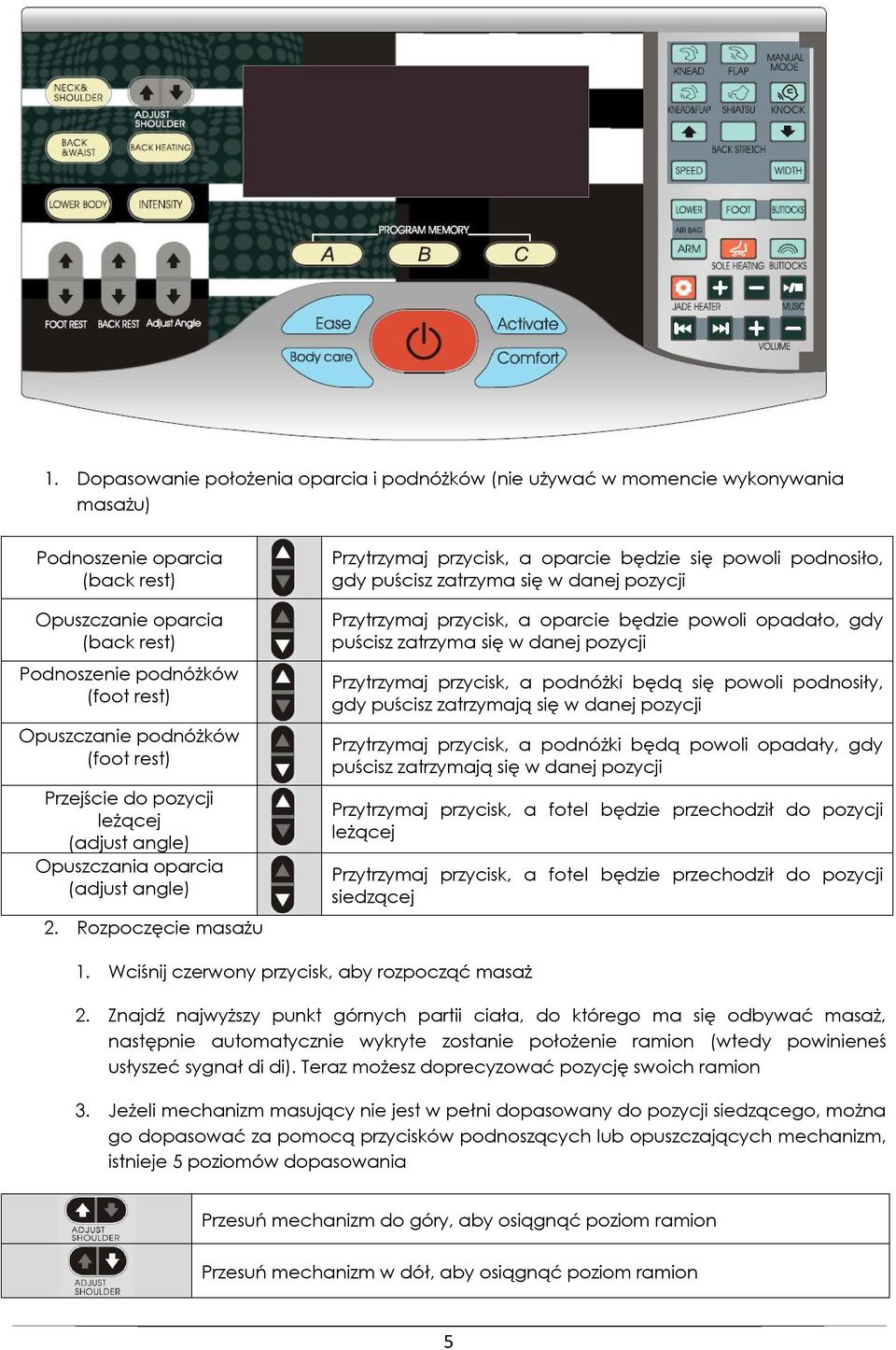 Rozpoczęcie masażu Przytrzymaj przycisk, a oparcie będzie się powoli podnosiło, gdy puścisz zatrzyma się w danej pozycji Przytrzymaj przycisk, a oparcie będzie powoli opadało, gdy puścisz zatrzyma