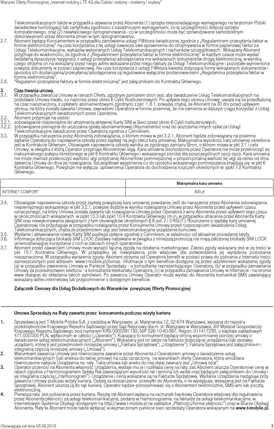 2.7. Abonent będący Konsumentem w przypadku zamówienia usługi F@ktura świadczonej zgodnie z Regulaminem przesyłania faktur w formie elektronicznej na czas korzystania z tej usługi zawiesza swe