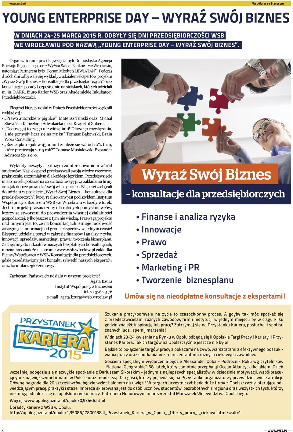 Podczas dwóch dni odbywały się wykłady z udziałem ekspertów projektu Wyraź Swój Biznes konsultacje dla przedsiębiorczych oraz konsultacje i porady bezpośrednio na stoiskach, których udzielali m. in.