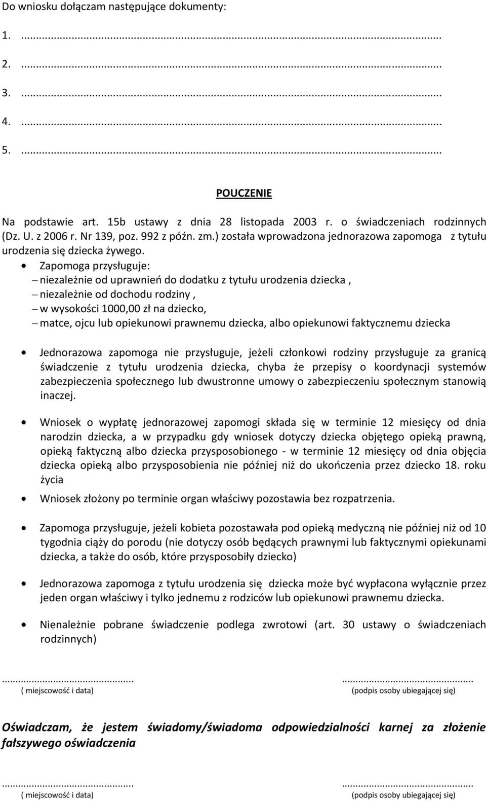 Zapomoga przysługuje: niezależnie od uprawnień do dodatku z tytułu urodzenia dziecka, niezależnie od dochodu rodziny, w wysokości 1000,00 zł na dziecko, matce, ojcu lub opiekunowi prawnemu dziecka,