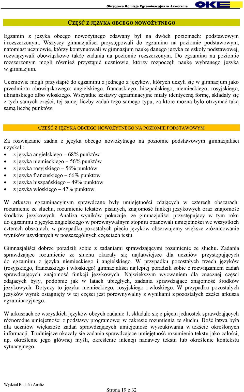 zadania na poziomie rozszerzonym. Do egzaminu na poziomie rozszerzonym mogli również przystąpić uczniowie, którzy rozpoczęli naukę wybranego języka w gimnazjum.