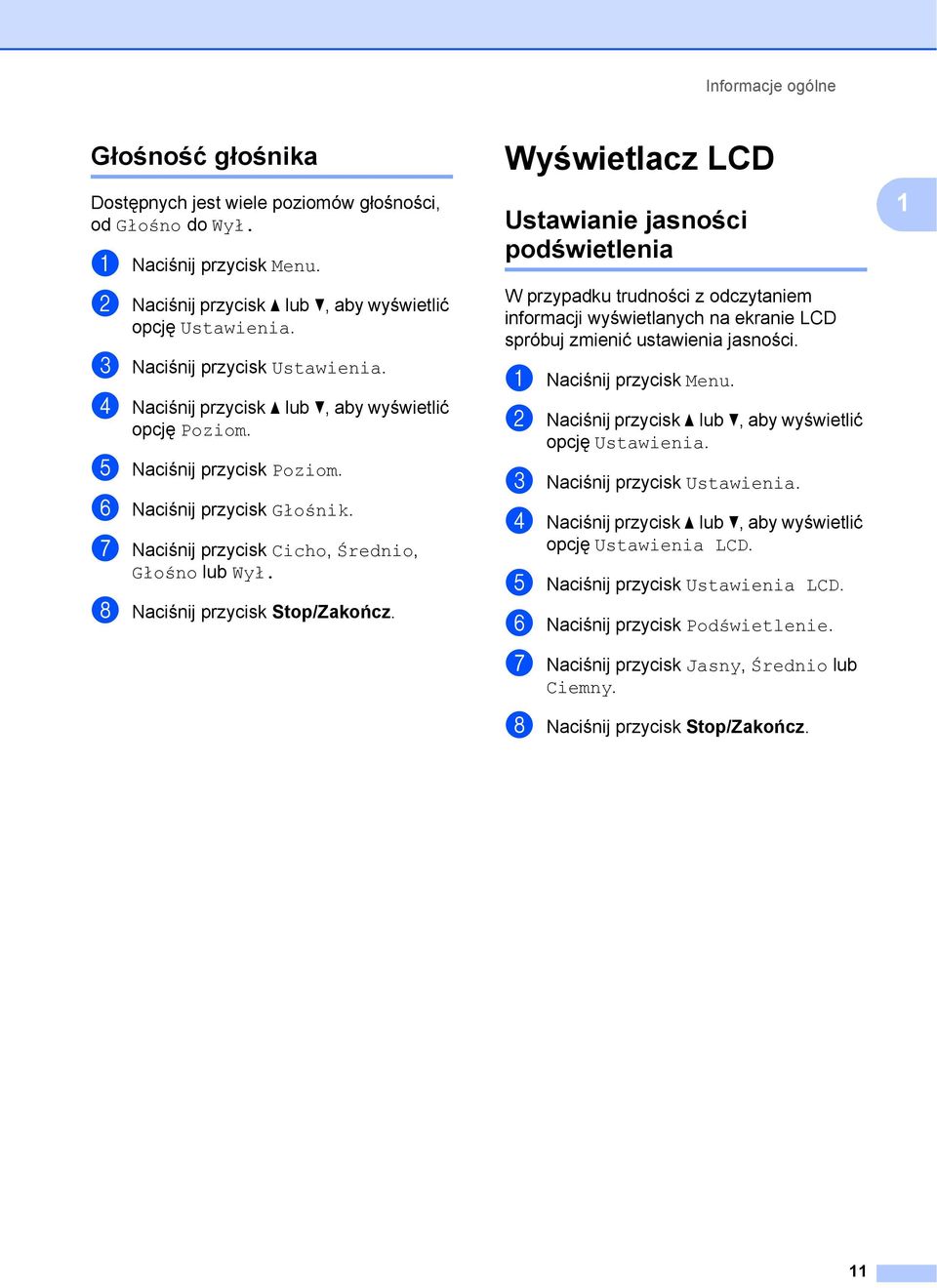 h Naciśnij przycisk Stop/Zakończ. Wyświetlacz LCD 1 Ustawianie jasności podświetlenia 1 W przypadku trudności z odczytaniem informacji wyświetlanych na ekranie LCD spróbuj zmienić ustawienia jasności.