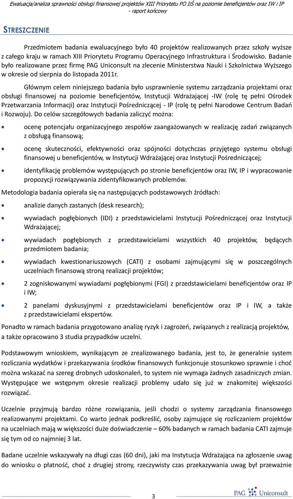 Głównym celem niniejszego badania było usprawnienie systemu zarządzania projektami oraz obsługi finansowej na poziomie beneficjentów, Instytucji Wdrażającej -IW (rolę tę pełni Ośrodek Przetwarzania