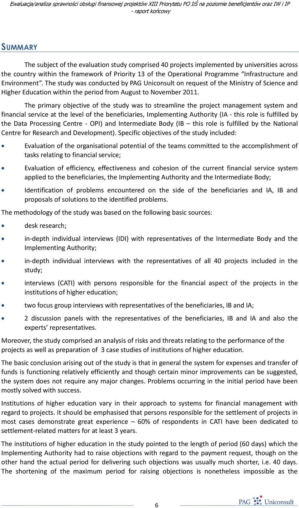 The primary objective of the study was to streamline the project management system and financial service at the level of the beneficiaries, Implementing Authority (IA - this role is fulfilled by the