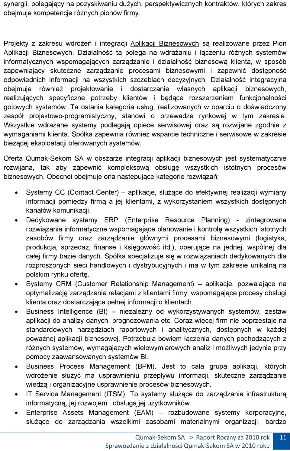 Działalność ta polega na wdrażaniu i łączeniu różnych systemów informatycznych wspomagających zarządzanie i działalność biznesową klienta, w sposób zapewniający skuteczne zarządzanie procesami