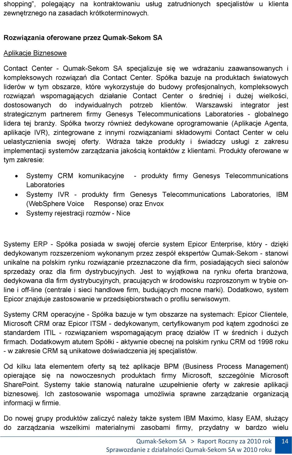 Spółka bazuje na produktach światowych liderów w tym obszarze, które wykorzystuje do budowy profesjonalnych, kompleksowych rozwiązań wspomagających działanie Contact Center o średniej i dużej