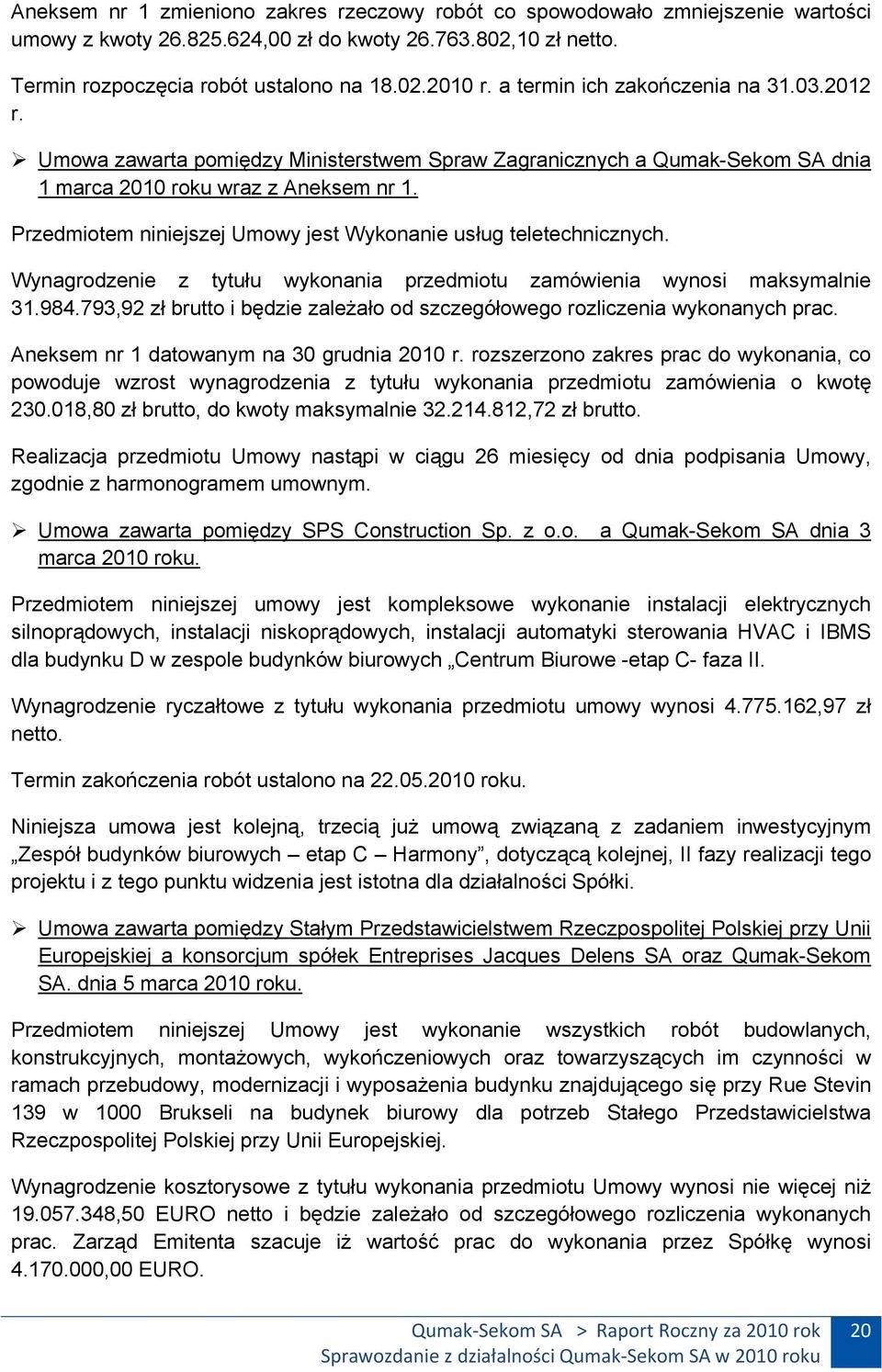 Przedmiotem niniejszej Umowy jest Wykonanie usług teletechnicznych. Wynagrodzenie z tytułu wykonania przedmiotu zamówienia wynosi maksymalnie 31.984.