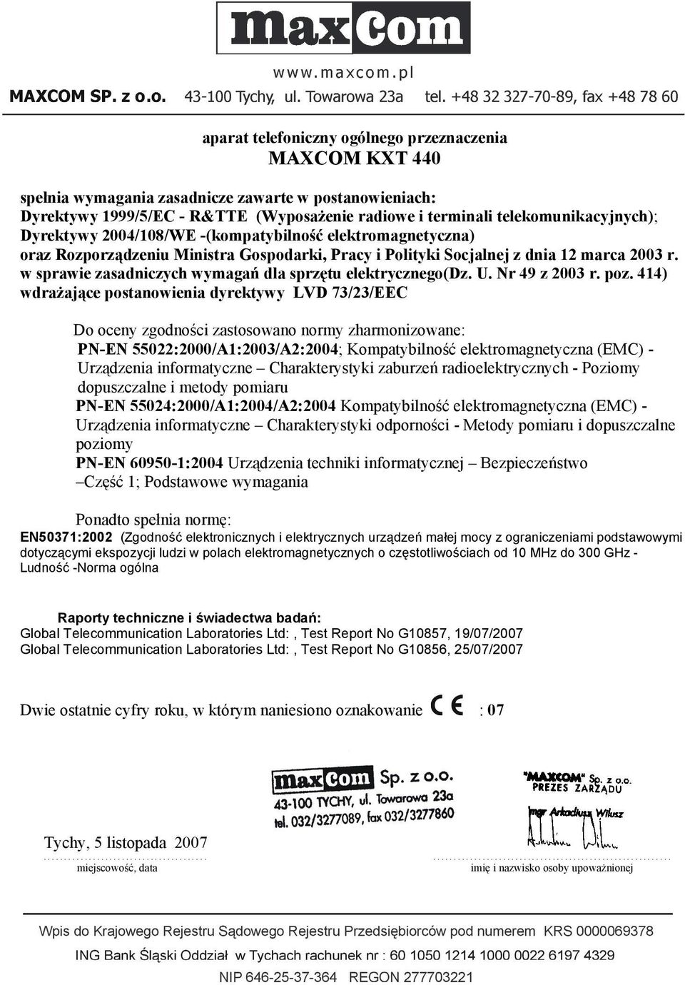 Dyrektywy 1999/5/EC - R&TTE (Wyposażenie radiowe i terminali telekomunikacyjnych); Dyrektywy 2004/108/WE -(kompatybilność elektromagnetyczna) oraz Rozporządzeniu Ministra Gospodarki, Pracy i Polityki