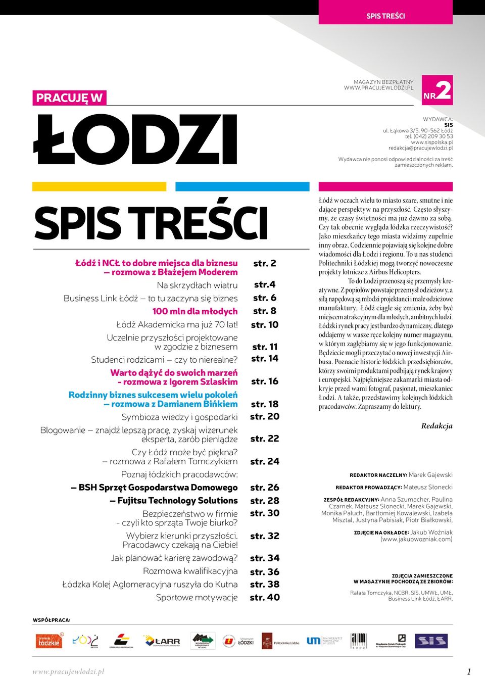 SPIS TREŚCI Łódź i NCŁ to dobre miejsca dla biznesu rozmowa z Błażejem Moderem Na skrzydłach wiatru Business Link Łódź to tu zaczyna się biznes 100 mln dla młodych Łódź Akademicka ma już 70 lat!