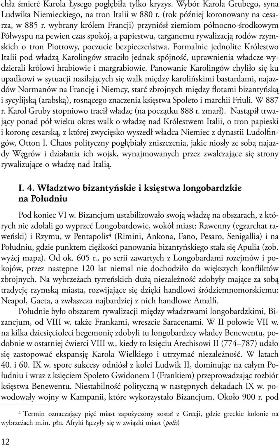 Formalnie jednolite Królestwo Italii pod władzą Karolingów straciło jednak spójność, uprawnienia władcze wydzierali królowi hrabiowie i margrabiowie.